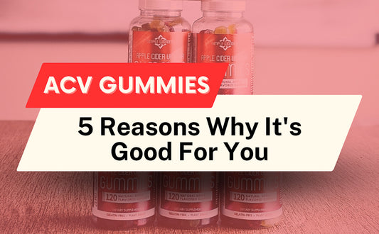 Why You Should Take Apple Cider Vinegar Gummies: 5 Reasons Why It's Good For You